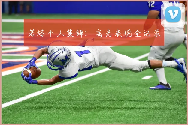 若塔个人集锦：高光表现全记录