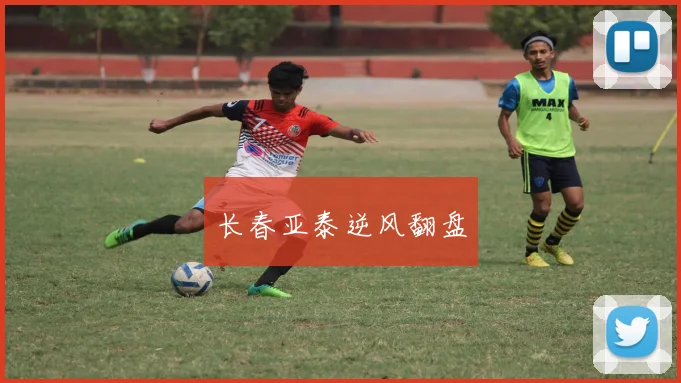 长春亚泰逆风翻盘