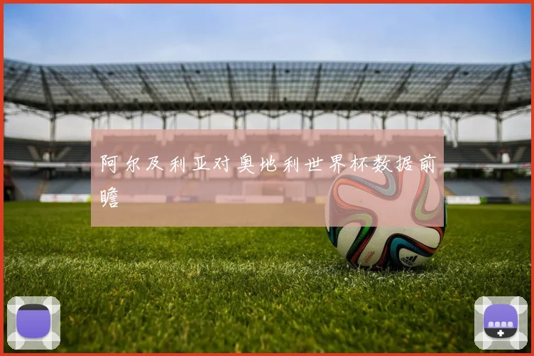 阿尔及利亚对奥地利世界杯数据前瞻