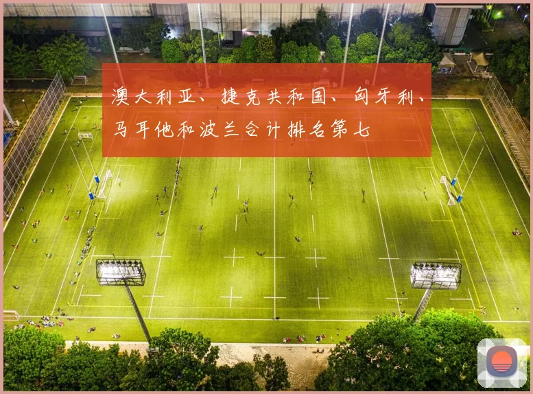 澳大利亚、捷克共和国、匈牙利、马耳他和波兰合计排名第七