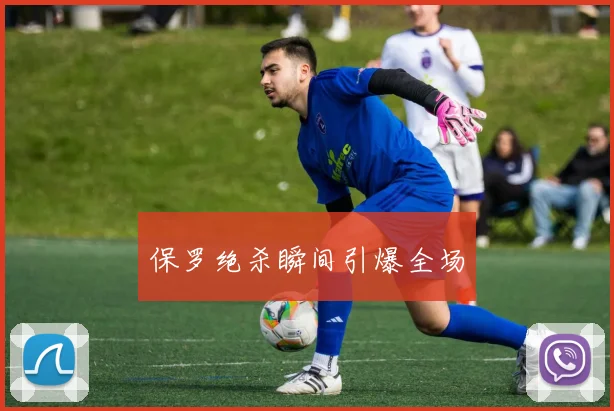 保罗绝杀瞬间引爆全场