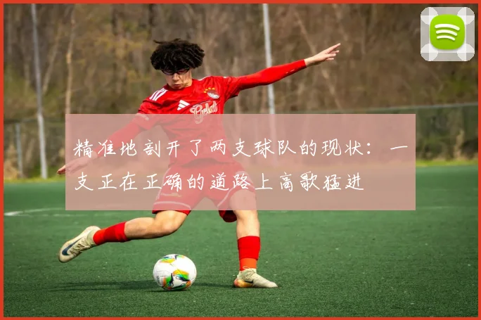 精准地剖开了两支球队的现状：一支正在正确的道路上高歌猛进