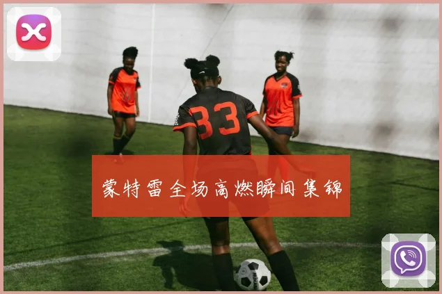 蒙特雷全场高燃瞬间集锦