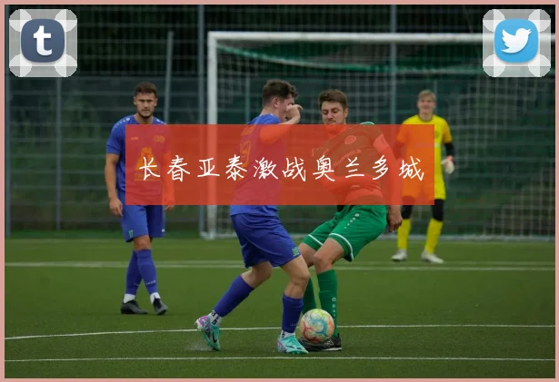 长春亚泰激战奥兰多城