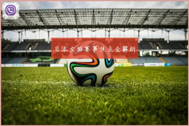 日本女排赛事焦点全解析
