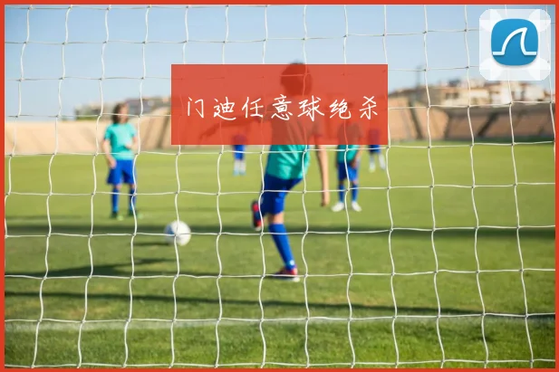 门迪任意球绝杀