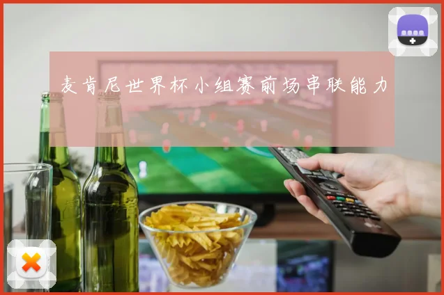 麦肯尼世界杯小组赛前场串联能力