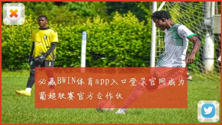 必赢BWIN体育app入口登录官网成为葡超联赛官方合作伙